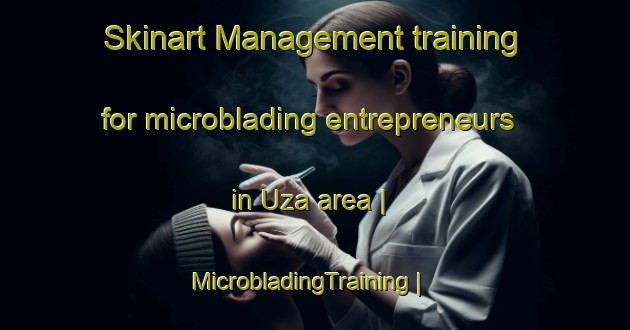 Skinart Management training for microblading entrepreneurs in Uza area | MicrobladingTraining | MicrobladingClasses | SkinartTraining-Russian Federation